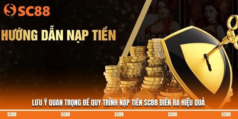 Lưu ý quan trọng để quy trình nạp tiền SC88 diễn ra hiệu quả