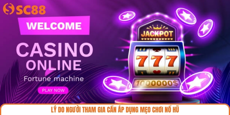 Lý do người tham gia cần áp dụng mẹo chơi nổ hũ
