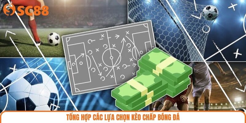 Tổng hợp các lựa chọn kèo chấp bóng đá